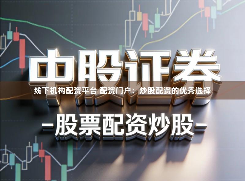 线下机构配资平台 配资门户：炒股配资的优秀选择